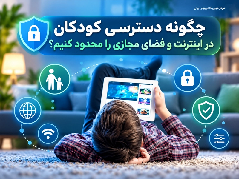 چگونه دسترسی کودکان در اینترنت و فضای مجازی را محدود کنیم؟